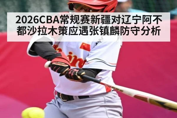 2026CBA常规赛新疆对辽宁阿不都沙拉木策应遇张镇麟防守分析 | kaiyun